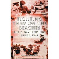 Fighting Them On The Beaches. The D-Day Landings June 6, 1944