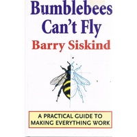 Bumblebees Can't Fly. A Practical Guide To Making Everything Work