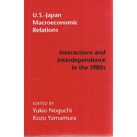 U. S. - Japan Macroeconomic Relations. Interactions And Interdependence In The 1980s.