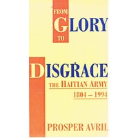 From Glory To Disgrace. The Haitian Army 1804-1994