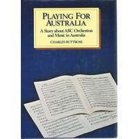 Playing For Australia. A Story About ABC Orchestras And Music In Australia