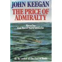 The Price Of Admiralty. War At Sea From Man Of War To Submarine