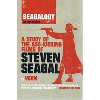 Seagalogy. A Study of the Ass-kicking Films of Steven Seagal