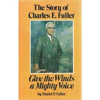 Give The Winds A Mighty Voice. The Story Of Charles E Fuller.
