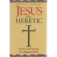 Jesus The Heretic. Freedom And Bondage In A Religious World