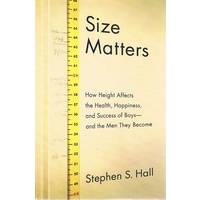 Size Matters. How Height Affects the Health, Happiness, and Success of Boys - and the Men They Become