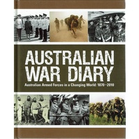 Australian War Diary. Australian Armed Forces In A Changing World.1870-2010