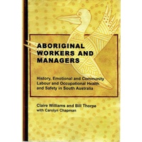 Aboriginal Workers And Managers. History, Emotional And Community Labour And Occupational Health And Safety In South Australia