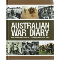 Australian War Diary. Australian Armed Forces In A Changing World. 1870-2010
