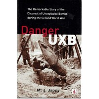 Danger UXB. The Remarkable Story Of The Disposal Of Unexploded Bombs During The Second World War