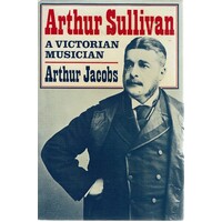 Arthur Sullivan. A Victorian Musician