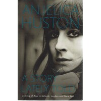 A Story Lately Told. Coming Of Age In Ireland, London And New York