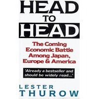 Head To Head. The Coming Economic Battle Among Japan, Europe & America.