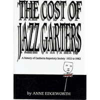 The Cost Of Jazz Garters. A History Of Canberra Repertory Society 1932-1982.