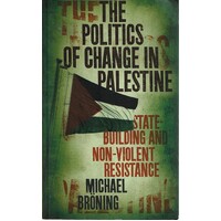 The Politics of Change in Palestine. State-Building and Non-Violent Resistance