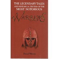 Warriors. The Legendary Tales And Historical Truths Of The Most Notorious Warriors
