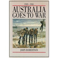 Australia Goes To War. 1939-1945.
