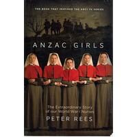 Anzac Girls.The Extraordinary Story Of Our World War I Nurses