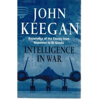 Intelligence In War. Knowledge Of The Enemy From Napoleon To Al-Qaeda
