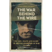 The War Behind The Wire. The Life, Death And Glory Of British Prisoners Of War, 1914-18