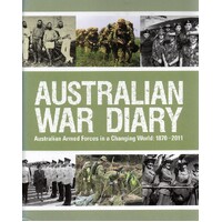 Australian War Diary. Australian Armed Forces In A Changing World. 1870-2011
