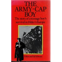 The Army-Cap Boy. The Story Of A Teenage Boy's Survival In Hitler's Europe