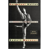 Perpetual Motion. The Public And Private Lives Of Rudolf Nureyev