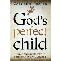God's Perfect Child. Living And Dying In The Christian Science Church