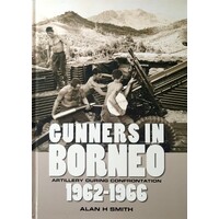 Gunners In Borneo. Artillery During Indonesian Confrontation, 1962-1966