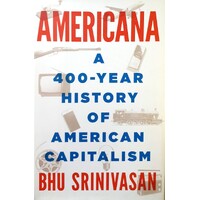 Americana. A 400 Year History Of American Capitalism