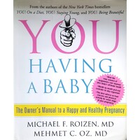 You. Having A Baby. The Owner's Manual To A Happy And Healthy Pregnancy