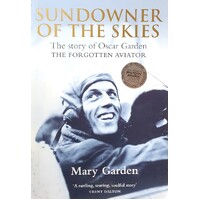 Sundowner Of The Skies. The Story Of Oscar Garden - The Forgotten Aviator