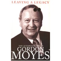Leaving A Legacy. The Autobiography Of Gordon Moyes