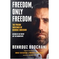 Freedom, Only Freedom. The Prison Writings Of Behrouz Boochani