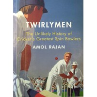 Twirlymen. The Unlikely History Of Cricket's Greatest Spin Bowlers