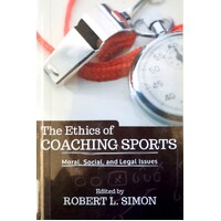 The Ethics Of Coaching Sports. Moral, Social And Legal Issues