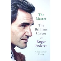 The Master. The Brilliant Career Of Roger Federer