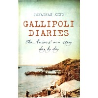 Gallipoli Diaries. The Anzacs' Own Story Day By Day.