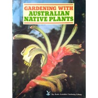Gardening With Australian Native Plants. A Guide To Their Selection, Growing And Care