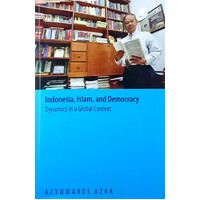 Indonesia, Islam, And Democracy. Dynamics In A Global Context