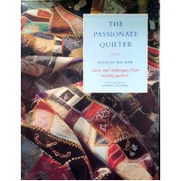 The Passionate Quilter. Ideas And Techniques From Leading Quilters