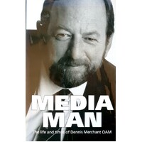 Media Man. The Life And Times Of Dennis Merchant OAM