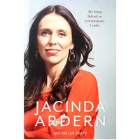 Jacinda Ardern. The Story Behind An Extraordinary Leader