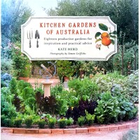 Kitchen Gardens Of Australia. Eighteen Productive Gardens For Inpsiration And Practical Advice