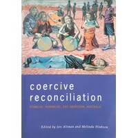 Coercive Reconciliation. Stabilise, Normalise, Exit Aboriginal Australia