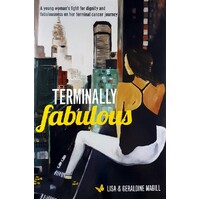 Terminally Fabulous. A Young Woman's Fight For Dignity And Fabulousness On Her Terminal Cancer Journey