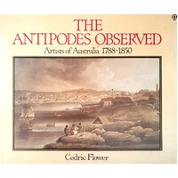 The Antipodes Observed. Artists Of Australia 1788-1850