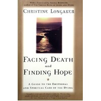 Facing Death & Finding Hope. A Guide To The Emotional And Spiritual Care Of The Dying