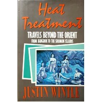 Heat Treatment. Travels From Beyond The Orient From Bangkok To The Solomon Islands