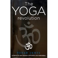 The Yoga Revolution. Bridging The Gap Between Spiritualism And Materialism